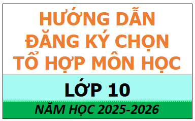 THÔNG BÁO VỀ VIỆC CHỌN TỔ HỢP MÔN LỚP 10 NĂM HỌC 2025 - 2026